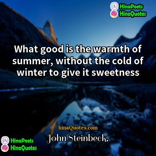 John Steinbeck Quotes | What good is the warmth of summer,